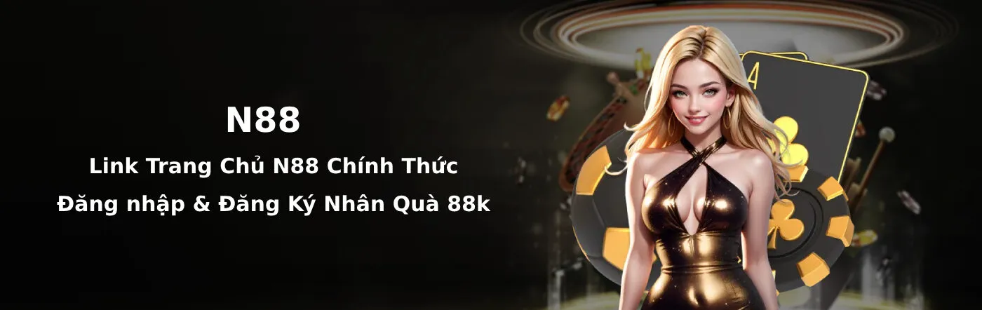 N88 🎖️ Link Trang Chủ N88.COM Chính Thức ✔️ +88K Quà Ưu Đãi 1 Đăng ký và đăng nhập N88 ngay hôm nay để nhận quà lên đến 88k